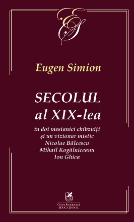 Secolul al XIX-lea in doi mesianici chibzuiti si un vizionar mistic Nicolae Balcescu, Mihail Kogalniceanu, Ion Ghica