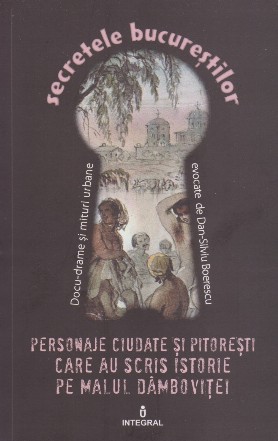 Secretele Bucurestilor, Volumul XVIII - Personaje ciudate si pitoresti care au scris istorie pe malul Dambovitei