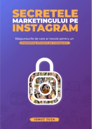 Secretele marketingului pe Instagram. Raspunsuri de care ai nevoie pentru un marketing eficient pe Instagram