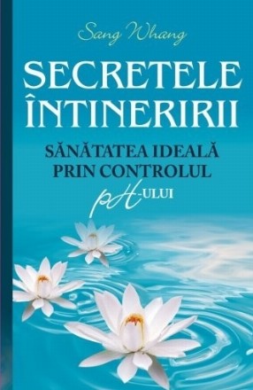 Secretele întineririi. Sănătatea ideală prin controlul PH-ului