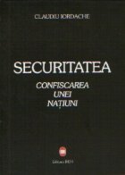 Securitatea - Confiscarea unei natiuni. 1989-2009