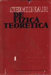 Seminar de fizica teoretica, Volumul I