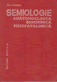 Semiologie anatomoclinica, biochimica, fiziopatologica, Volumul I - Examenul clinic general al bolnavului