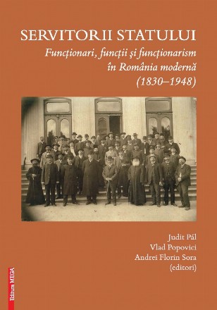 Servitorii Statului : funcţionari, funcţii şi funcţionarism în România modernă (1830-1948)