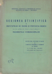 Sesiunea stiintifica a institutului de igiena si protectia muncii 13 - 14 aprilie 1965 Bucuresti. Rezumatele comunicarilor