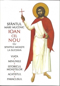 Sfantul Mare Mucenic Ioan cel Nou cu sfintele moaste la Suceava. Viata, minunile, istoricul moastelor, acatistul, paraclisul