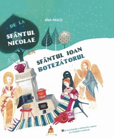 De le Sfantul Nicolae la Sfantul Ioan Botezatorul - Mica enciclopedie a sarbatorilor crestine si a traditiilor romanesti