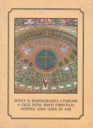 Sfinta si Dumnezeiasca Liturghie a Celui Intre Sfinti Parintelui Nostru, Ioan Gura de Aur