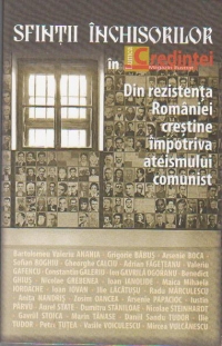 Sfintii inchisorilor in Lumea Credintei. Din rezistenta Romaniei crestine impotriva ateismului comunist