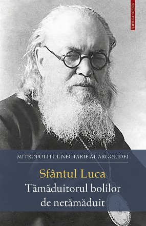 Sfântul Luca - tămăduitorul bolilor de netămăduit : minunile Sfântului Luca al Crimeii din zilele noastre