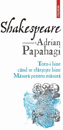 Shakespeare interpretat de Adrian Papahagi. Totu-i bine când se sfârșește bine • Măsură pentru măsură