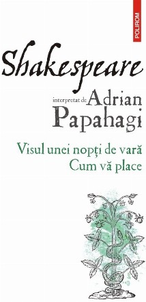 Shakespeare interpretat de Adrian Papahagi. Visul unei nopți de vară • Cum vă place  (ediția 2021)