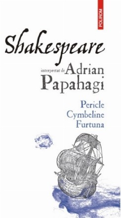 Shakespeare interpretat de Adrian Papahagi : Pericle, Cymbeline, Furtuna