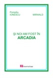 Si noi am fost in Arcadia