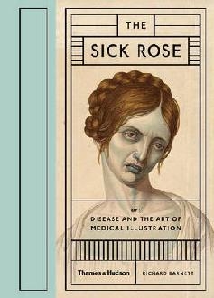 Sick Rose: Disease in the Golden Age of Medical Illustration