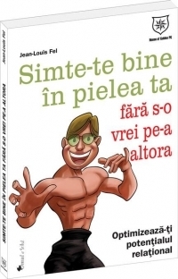 Simte-te bine in pielea ta fara s-o vrei pe-a altora. Optimizeaza-ti potentialul relational