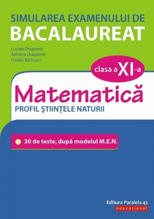 Simularea examenului de bacalaureat. Matematică. Clasa a XI-a. Profil științele naturii. 30 de de teste, după modelul M.E.N.