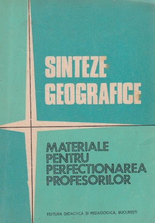 Sinteze geografice. Materiale pentru perfectionarea profesorilor