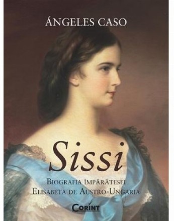 SISSI. Biografia Imparatesei Elisabeta de Austro-Ungaria