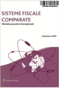 Sisteme fiscale comparate. Metode si practici internationale