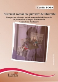 Sistemul romanesc privativ de libertate. Perspectiva asistentei sociale asupra sanatatii mentale in penitenciar si asupra minorilor din Centrele de Reeducare