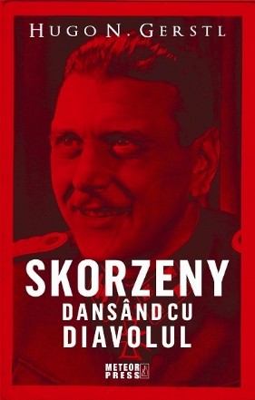 Skorzeny. Dansand cu Diavolul