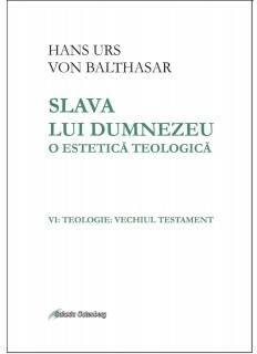 Slava lui Dumnezeu. O estetica teologica. Volumul VI: Teologie: Vechiul Testament