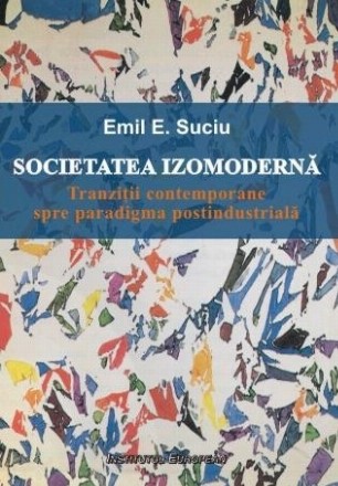 Societatea izomoderna. Tranzitii contemporane spre paradigma postindustriala