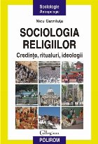 Sociologia religiilor. Credințe, ritualuri, ideologii