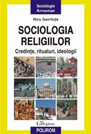 Sociologia religiilor. Credințe, ritualuri, ideologii