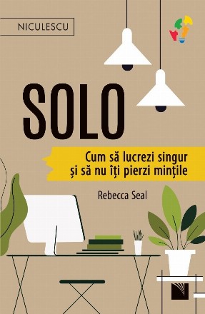 Solo : cum să lucrezi singur şi să nu îţi pierzi minţile