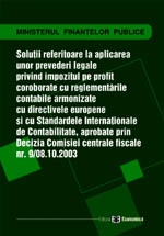 Soluţii referitoare la aplicarea unor prevederi legale privind impozitul pe profit coroborate cu reglementările contabile armonizate cu directivele europene şi cu Standardele Internaţionale de Contabilitate