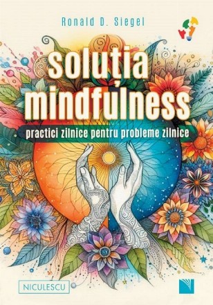 Soluţia mindfulness : practici zilnice pentru probleme zilnice