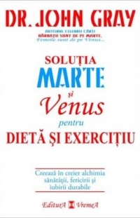 Solutia Marte si Venus pentru dieta si exercitiu. Creeaza in creier alchimia sanatatii, fericirii si iubirii durabile