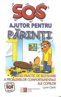 SOS Ajutor pentru parinti: Ghid practic de rezolvare a problemelor comportamentale ale copiilor, Editia a II-a