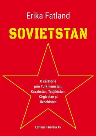 SOVIETSTAN. O călătorie prin Turkmenistan, Kazahstan, Tadjikistan, Kîrgîzstan și Uzbekistan