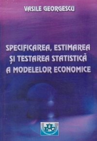 Specificarea, estimarea si testarea statistica a modelelor economice