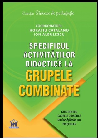 Specificul activitatilor didactice la grupele combinate: Ghid pentru cadrele didactice din invatamantul prescolar