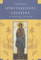 Spiritualitate crestina intelesul tuturor Editia