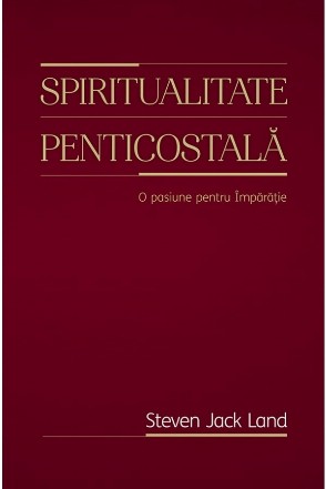 Spiritualitate penticostala. O pasiune pentru Imparatie