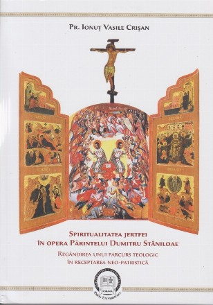 Spiritualitatea jertfei în opera părintelui Dumitru Stăniloae : regândirea unui parcurs teologic în receptarea neo-patristică