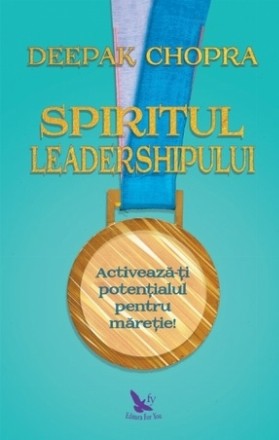 Spiritul leadershipului. Activeaza-ti potentialul pentru maretie!