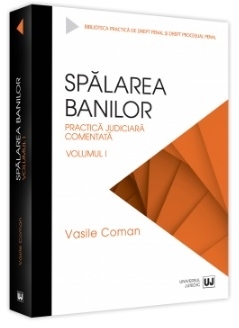 Spălarea banilor - Practică judiciară comentată - Vol. 1 (Set of:Spălarea banilor - Practică judiciară comentatăVol. 1)