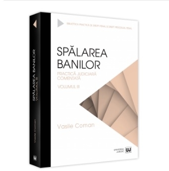 Spălarea banilor - Practică judiciară comentată - Vol. 3 (Set of:Spălarea banilor - Practică judiciară comentatăVol. 3)