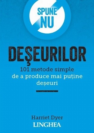 Spune NU deseurilor. 101 metode simple de a produce mai putine deseuri