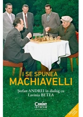 I se spunea Machiavelli : Ştefan Andrei în dialog cu Lavinia Betea