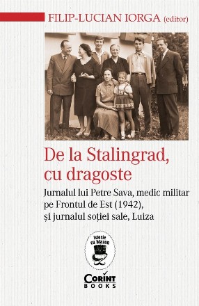 De la Stalingrad, cu dragoste : jurnalul lui Petre Sava, medic militar pe Frontul de Est (1942) şi jurnalul soţiei sale, Luiza