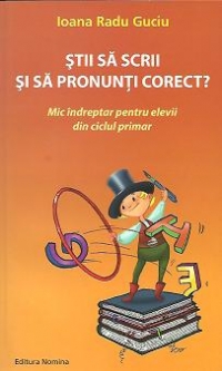 Stii sa scrii si sa pronunti corect? Mic indreptar pentru elevii din ciclul primar