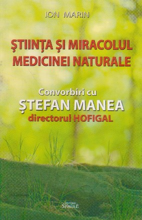 Stiinta si miracolul medicinei naturale - Convorbiri cu Stefan Manea directorul HOFIGAL