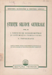 Stiinte silvice generale, Volumul al II-lea - Notiuni de dendrometrie si estimatii forestiere. Topografie